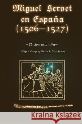 Miguel Servet en España (1506-1527). Edición ampliada. Gonzalez Ancin, Miguel 9780692138830