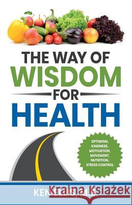 The Way of Wisdom for Health: Optimism, Kindness, Motivation, Movement, Nutrition, Stress Control and 17 Wise Ways to Outsmart Diabetes on a Daily B Ken Ellis Deb Ellis 9780692140093 Not Avail