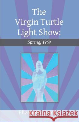 The Virgin Turtle Light Show: Spring, 1968 Elizabeth Iannaci 9780692142066 Latitude 34 Press