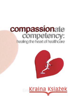 Compassionate Competency: Healing the Heart of Healthcare Emelia Sam 9780692142653 Emelia Sam