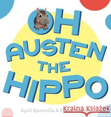 Oh Austen the Hippo April Spotsville Elissa Weaver 9780692143391