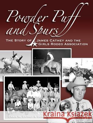 Powder Puff and Spurs: The story of James Cathey and the Girls Rodeo Association Cathey, Craig W. 9780692144305 James Cathey Heritage Collection, LLC