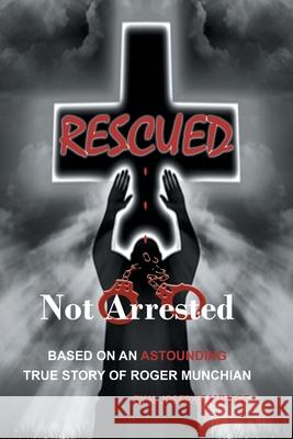 Rescued Not Arrested: Based on an Astounding True Story of Roger Munchian H. Joseph Gammage 9780692144374 D&l Press/Author2market