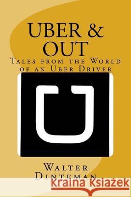 Uber & Out: Tales from the World of an Uber Driver Mr Walter Anthony Dinteman 9780692145685 Kirkland Press