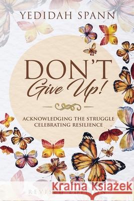 Don't Give Up!: Acknowledging the Struggle, Celebrating Resilience Spann, Yedidah 9780692146361