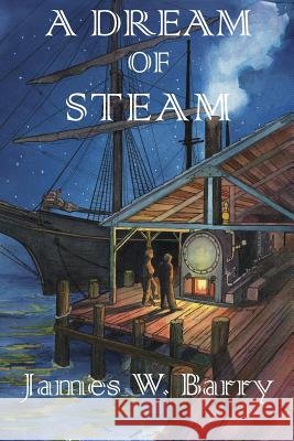 A Dream of Steam James W Barry 9780692146378