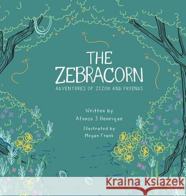The Zebracorn: adventures of zizou and friends Henrique, Afonso J. 9780692148556 Anchors Aweigh Publishing