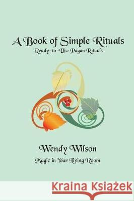 A Book of Simple Rituals: Ready-to-Use Pagan Rituals Wilson, Wendy 9780692148662