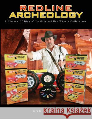 Redline Archeology: A History of Diggin' up Original Hot Wheels Collections Young, Bob 9780692148785 Robert Wendell Young