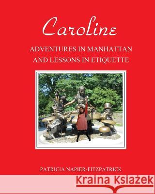Caroline: Adventures in Manhattan and Lessons in Etiquette Patricia Napier-Fitzpatrick 9780692150719 Hard Pressed