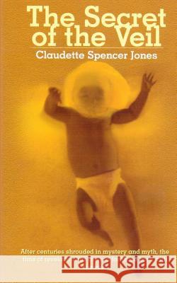 The Secret of the Veil Claudette Spencer Jones 9780692151990