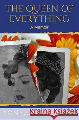 The Queen of Everything: A Memoir Sonya Braverman 9780692152133