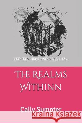 The Realms Withinn: Between here and near lies... Cally Sumpter 9780692152676