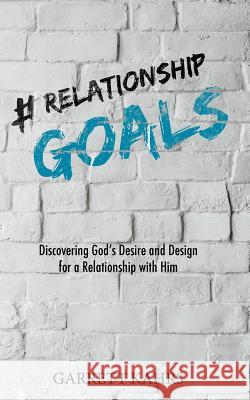 #Relationshipgoals: Discovering God's Desire and Design for a Relationship with Him Garrett, Kahrs 9780692153321