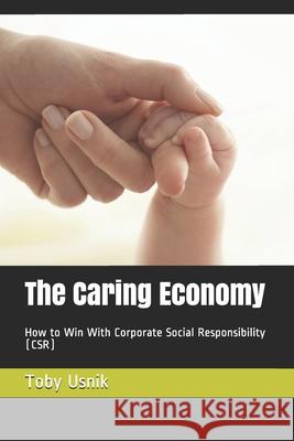 The Caring Economy: How to Win with Corporate Social Responsibility (CSR) Usnik, Toby 9780692153635 Amazon Kindle