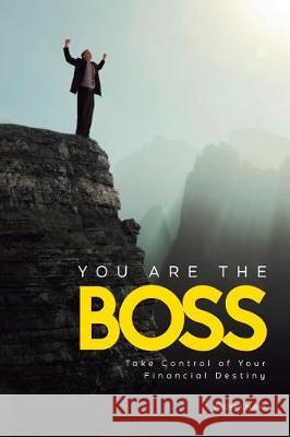 You Are the Boss: Take Control of Your Financial Destiny Walter F. Burns 9780692154052 Not Avail