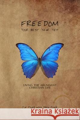 Freedom: Your Best Year Yet: Living the Abundant Christian Life Joe Filer, Drew Filer 9780692154908