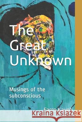 The Great Unknown: Musings of the subconscious Farro Kaveh 9780692155189