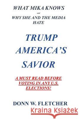 what mika lnows: trump america's savior Fletcher, Donn Wallace 9780692155868 Dwf Books, Etc.