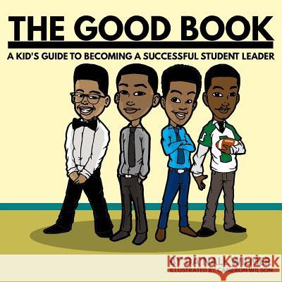 The Good Book: A Kid's Guide to Becoming a Successful Student Leader Da'nall Wilmer Cameron Wilson 9780692155912 Da'nall Wilmer