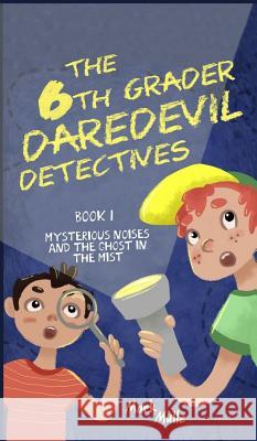 The 6th Grader Daredevil Detectives (Book 1): Mysterious Noises and the Ghost in the Mist Mulle Mark 9780692156070 Mark Mulle