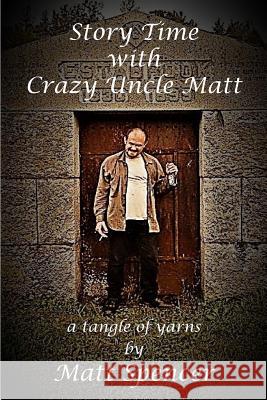 Story Time With Crazy Uncle Matt: a tangle of yarns Spencer, Matt 9780692156384 Back Roads Carnival Books