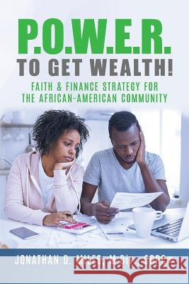 P.O.W.E.R. to Get Wealth!: Faith & Finance Strategy for the African-American Community Jonathan D. Miles 9780692156605 Milestones Wealth & Wellness Institute, LLC