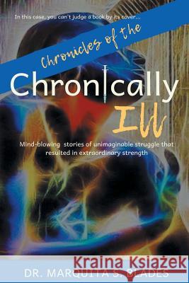 Chronicles of the Chronically Ill Dr Marquita S. Blades 9780692157084