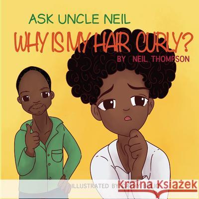 Ask Uncle Neil: Why is my hair curly? Neil Thompson, Cathy Bolio 9780692157275 Teach the Geek Kids