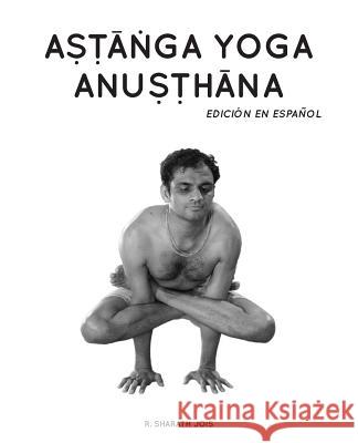 Astanga Yoga Anusthana: Edición en español R Sharath Jois, Antonella Accinelli 9780692157510 Antonella Accinelli