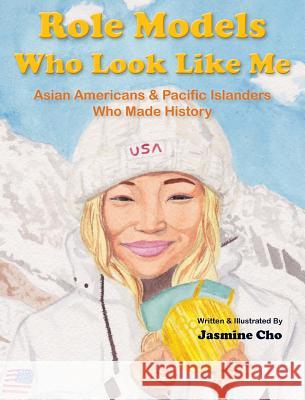 Role Models Who Look Like Me: Asian Americans & Pacific Islanders Who Made History Jasmine M. Cho 9780692157978 Yummyholic
