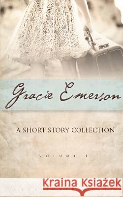 Gracie Emerson: A Short Story Collection Anne Wyatt 9780692158326