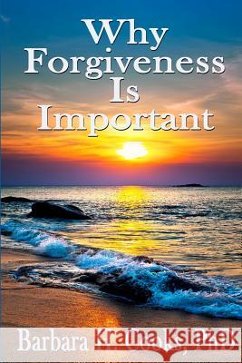 Why Forgiveness Is Important Barbara H. Cooks 9780692159149 Barbara H. Cooks