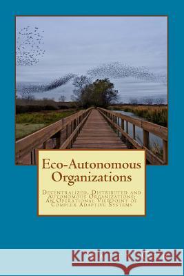 Eco-Autonomous Organizations: Decentralized, Distributed and Autonomous Organizations; An Operational Viewpoint of Complex Adaptive Systems Natty Gur John Tyce Brian Matthews 9780692161302