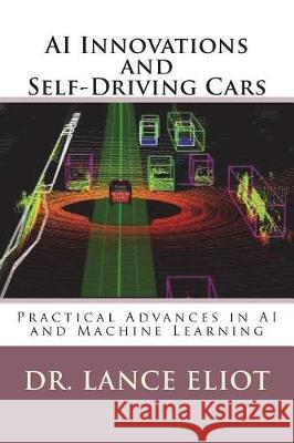 AI Innovations and Self-Driving Cars: Practical Advances in AI and Machine Learning Dr Lance Eliot 9780692161753 Lbe Press Publishing