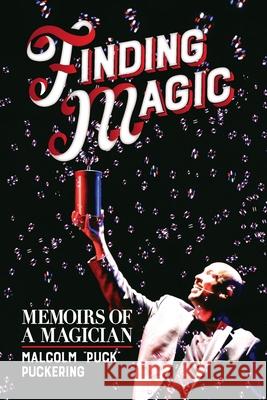 Finding Magic: Memoirs of a Magician Malcolm Puck Puckering 9780692162149 Malcolm Puckering