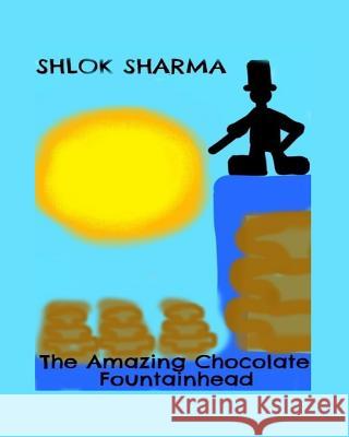 The Amazing Chocolate Fountainhead Shlok Sharma 9780692162507 Golden Screen