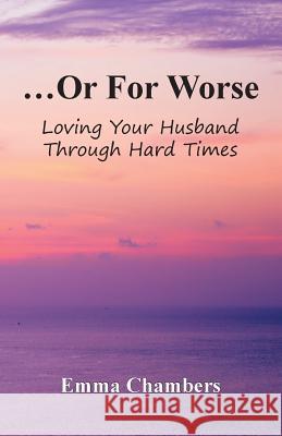 ...Or For Worse: Loving Your Husband Through Hard Times Chambers, Emma 9780692163191 Elaine Creasman