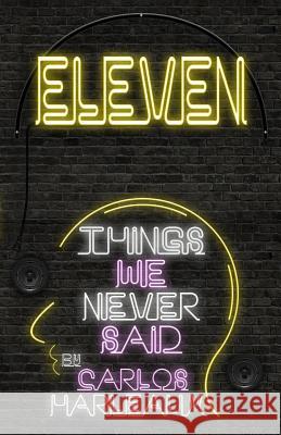 Eleven: Things We Never Said Carlos Ray Harleaux 9780692163511