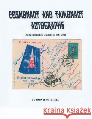 Cosmonaut and Taikonaut Autographs: An Identification Guidebook 1961-2018 John R. Mitchell 9780692165713