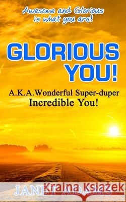 Glorious You: Awesome and Glorious is what you are! Adams, Janet 9780692167151 Janet Adams