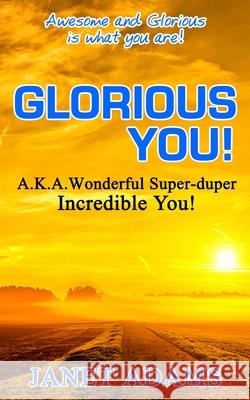 Glorious You: Awesome and Glorious is what you are! Adams, Janet 9780692167151