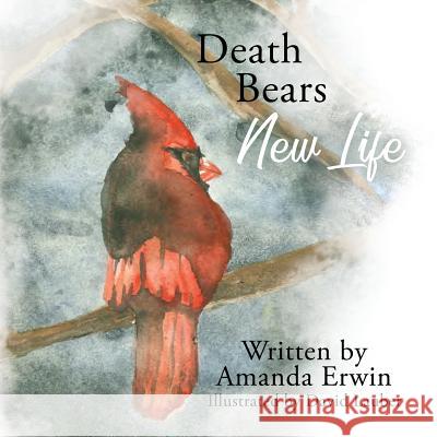 Death Bears New Life Amanda Erwin, David Lauber 9780692167885