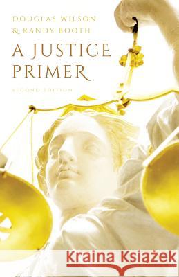 A Justice Primer Douglas Wilson Randy Booth 9780692168349