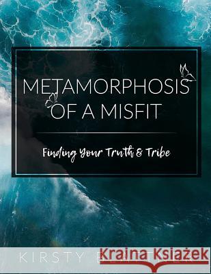 Metamorphosis of a Misfit: Finding Your Truth & Tribe Dino Buljubasic Kirsty Hara Blattner 9780692168912 Kirsty Blattner