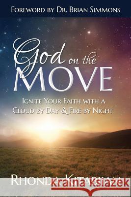 God on the Move: Ignite Your Faith With A Cloud By Day & Fire At Night Kitabjian, Rhonda 9780692169711