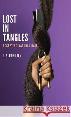 Lost In Tangles: Accepting Natural Hair Hamilton, L. B. 9780692169865 Hamwell Books