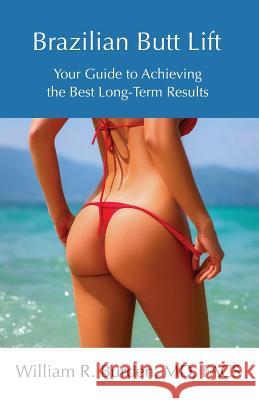 Brazilian Butt Lift: Your Guide to Achieving the Best Long-Term Results William R. Burden 9780692171134 William Burden