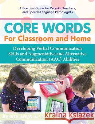 Core Words for Classroom & Home: Developing Verbal Communication Skills and Augmentative and Alternative Communication (Aac) Abilities Jennifer Jacobs 9780692173374 Blue Lake Publishing