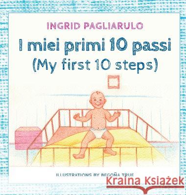 I miei primi 10 passi: My first 10 steps Ingrid Pagliarulo, Begoña True, Daniele de Cario 9780692173763 Low Pulse Project